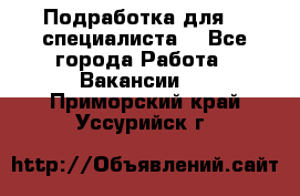 Подработка для IT специалиста. - Все города Работа » Вакансии   . Приморский край,Уссурийск г.